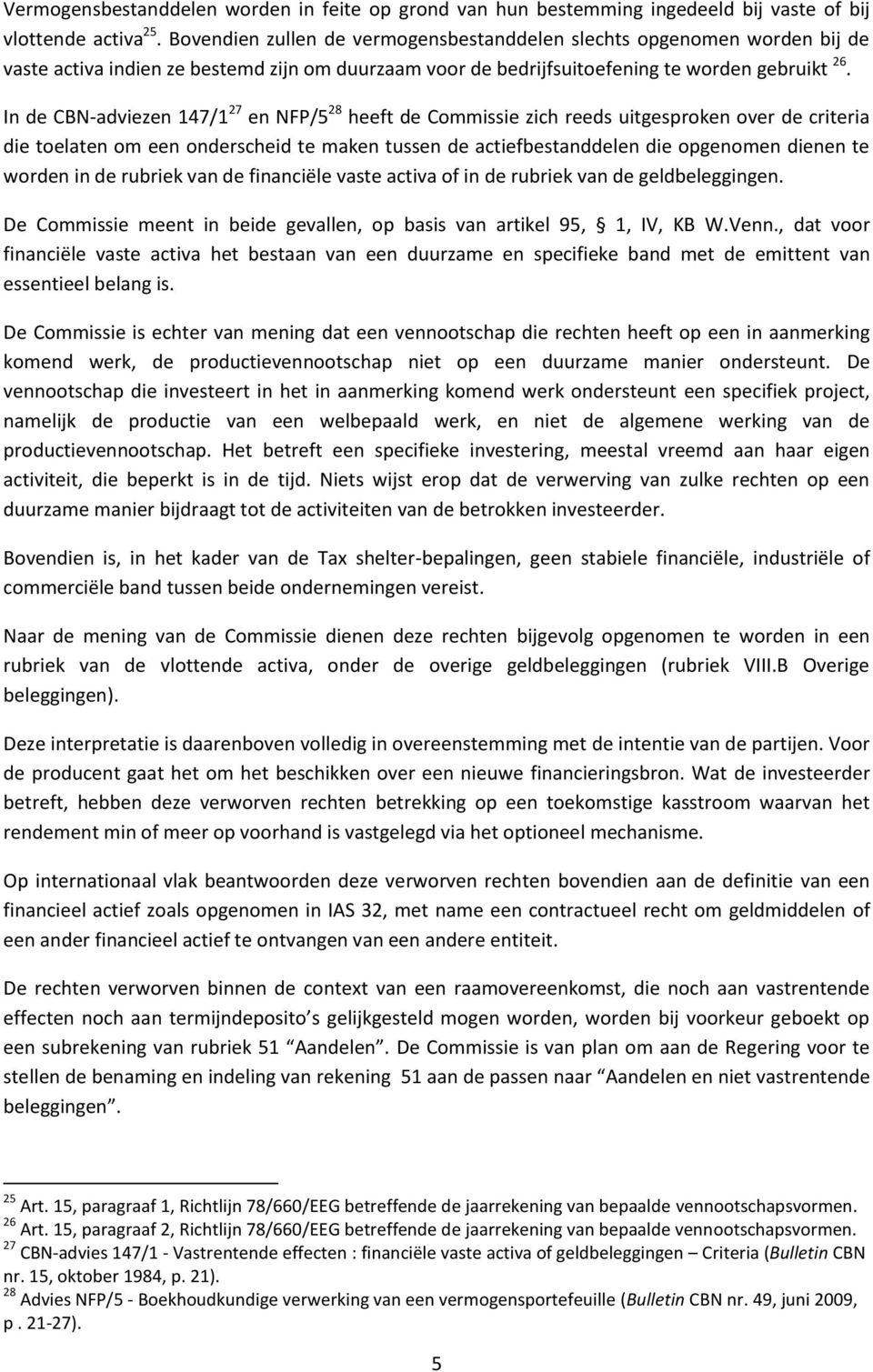 In de CBN-adviezen 147/1 27 en NFP/5 28 heeft de Commissie zich reeds uitgesproken over de criteria die toelaten om een onderscheid te maken tussen de actiefbestanddelen die opgenomen dienen te