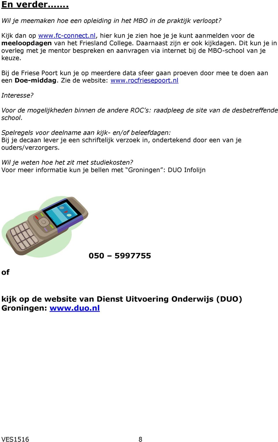 Dit kun je in overleg met je mentor bespreken en aanvragen via internet bij de MBO-school van je keuze.