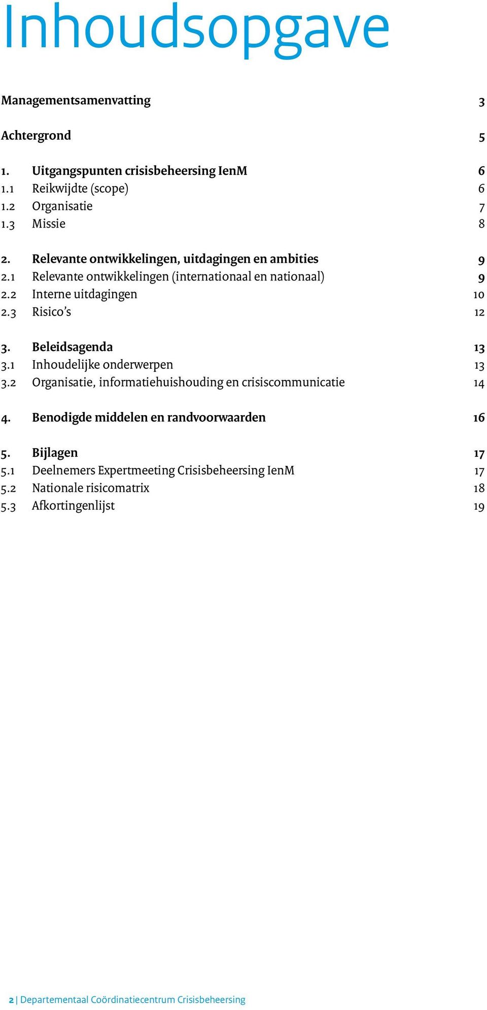 Beleidsagenda 13 3.1 Inhoudelijke onderwerpen 13 3.2 Organisatie, informatiehuishouding en crisiscommunicatie 14 4. Benodigde middelen en randvoorwaarden 16 5.