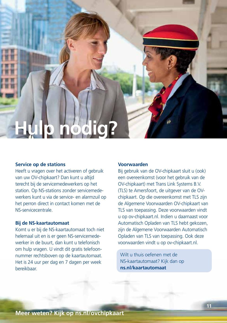 Bij de NS-kaartautomaat Komt u er bij de NS-kaartautomaat toch niet helemaal uit en is er geen NS-servicemedewerker in de buurt, dan kunt u telefonisch om hulp vragen.