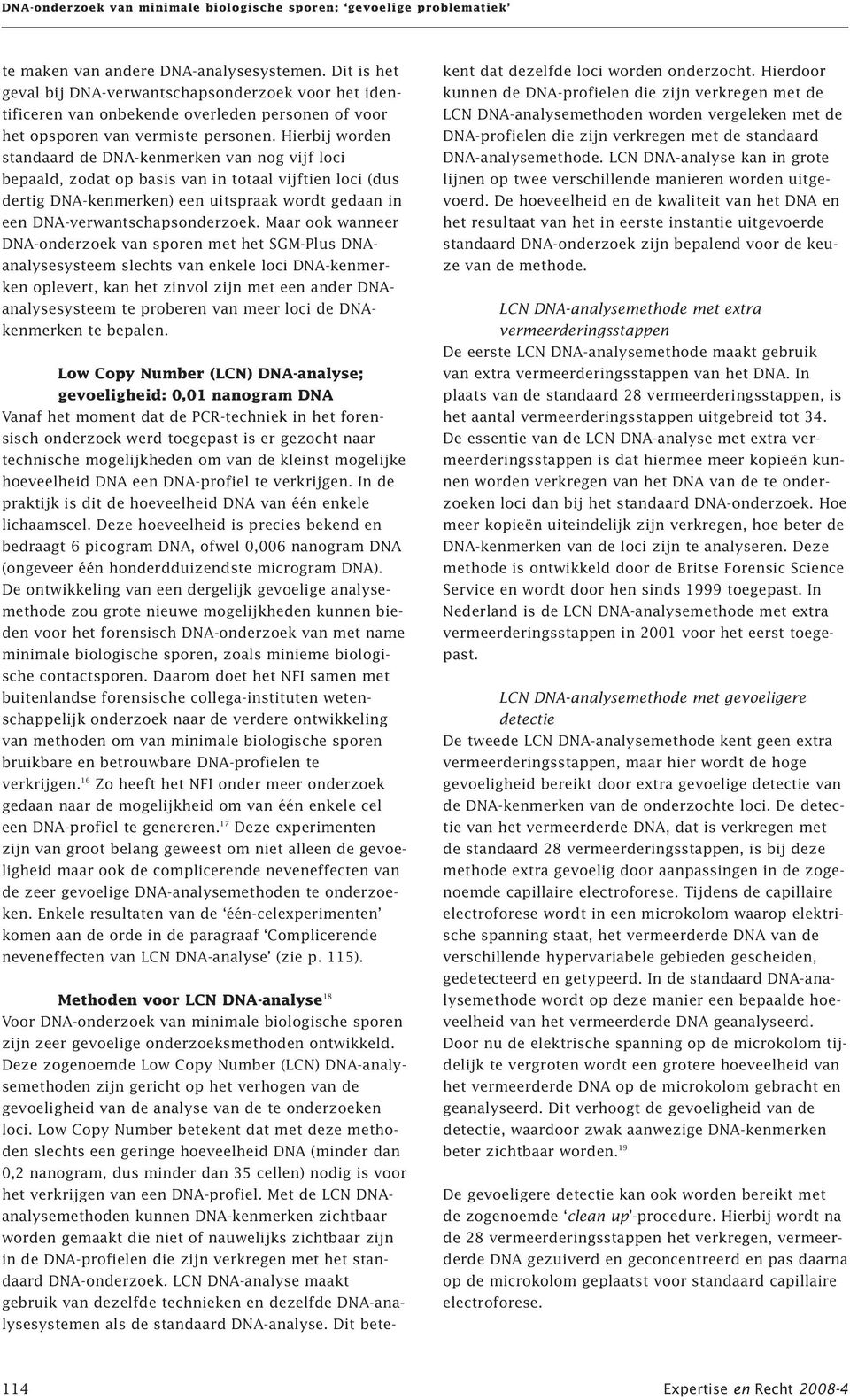 Maar ook wanneer DNA-onderzoek van sporen met het SGM-Plus DNAanalysesysteem slechts van enkele loci DNA-kenmerken oplevert, kan het zinvol zijn met een ander DNAanalysesysteem te proberen van meer