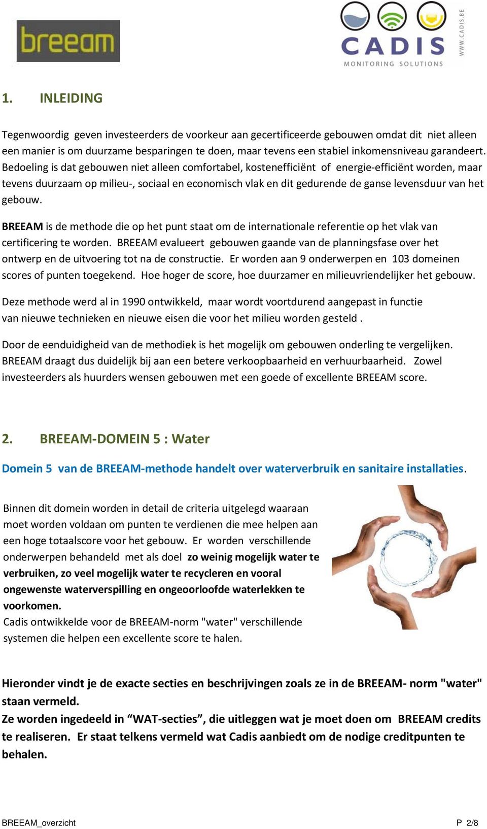 Bedoeling is dat gebouwen niet alleen comfortabel, kostenefficiënt of energie efficiënt worden, maar tevens duurzaam op milieu, sociaal en economisch vlak en dit gedurende de ganse levensduur van het