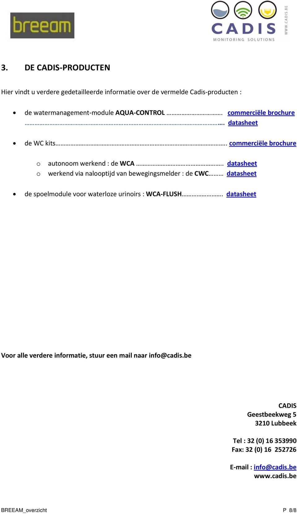 . datasheet werkend via nalooptijd van bewegingsmelder : de CWC datasheet de spoelmodule voor waterloze urinoirs : WCA FLUSH.