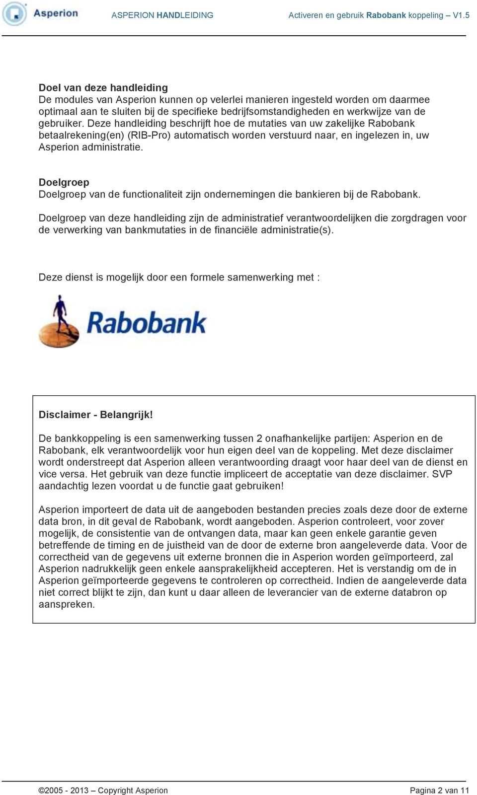 Doelgroep Doelgroep van de functionaliteit zijn ondernemingen die bankieren bij de Rabobank.