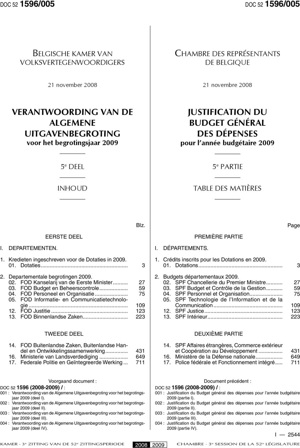 DEPARTEMENTEN. I. DÉPARTEMENTS. 1. Kredieten ingeschreven voor de Dotaties in 2009. 01. Dotaties... 3 1. Crédits inscrits pour les Dotations en 2009. 01. Dotations... 3 2.