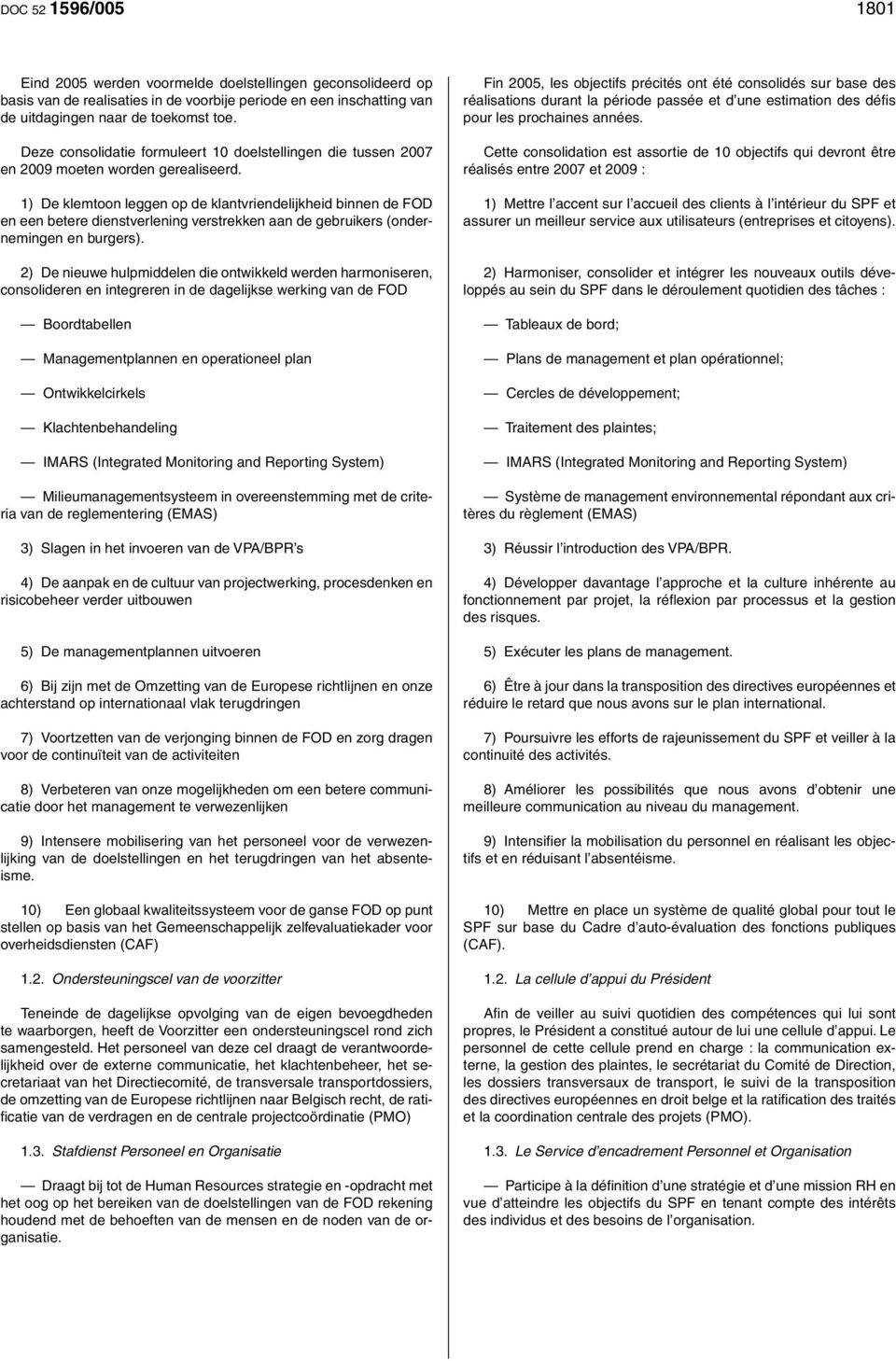 1) De klemtoon leggen op de klantvriendelijkheid binnen de FOD en een betere dienstverlening verstrekken aan de gebruikers (ondernemingen en burgers).