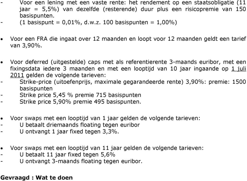 100 basispunten = 1,00%) Voor een FRA die ingaat over 12 maanden en loopt voor 12 maanden geldt een tarief van 3,90%.