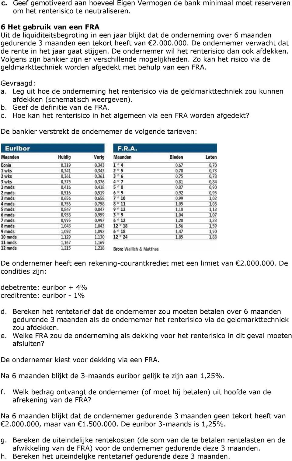 000. De ondernemer verwacht dat de rente in het jaar gaat stijgen. De ondernemer wil het renterisico dan ook afdekken. Volgens zijn bankier zijn er verschillende mogelijkheden.