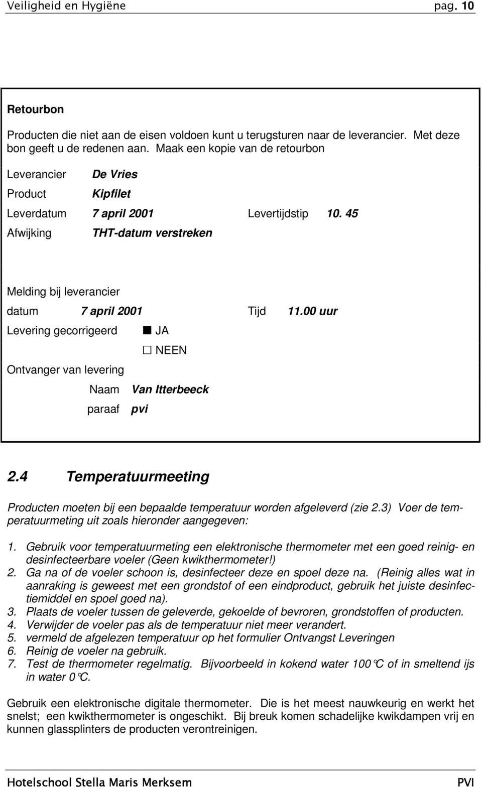 00 uur Levering gecorrigeerd JA NEEN Ontvanger van levering Naam Van Itterbeeck paraaf pvi 2.4 Temperatuurmeeting Producten moeten bij een bepaalde temperatuur worden afgeleverd (zie 2.