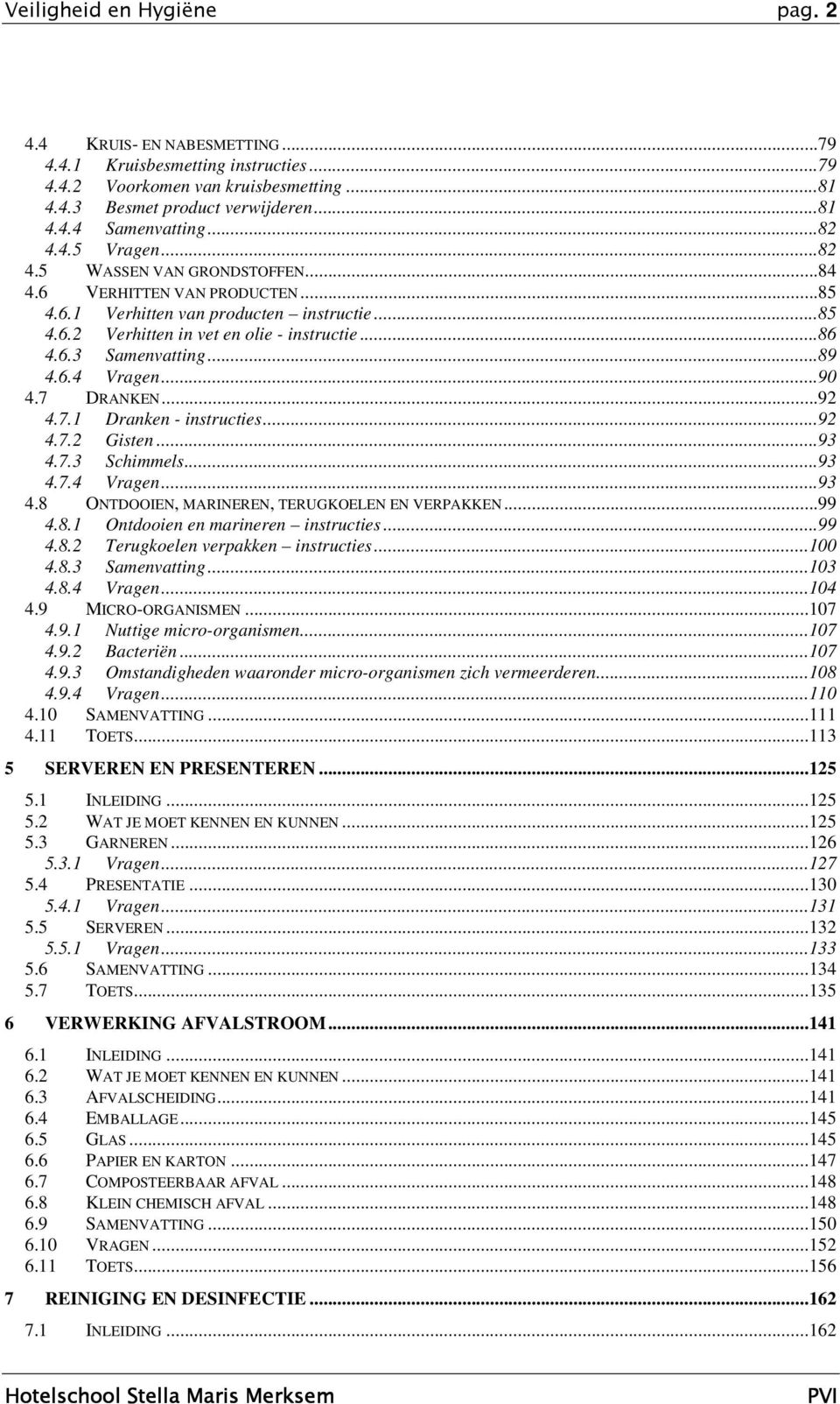 ..89 4.6.4 Vragen...90 4.7 DRANKEN...92 4.7.1 Dranken - instructies...92 4.7.2 Gisten...93 4.7.3 Schimmels...93 4.7.4 Vragen...93 4.8 ONTDOOIEN, MARINEREN, TERUGKOELEN EN VERPAKKEN...99 4.8.1 Ontdooien en marineren instructies.