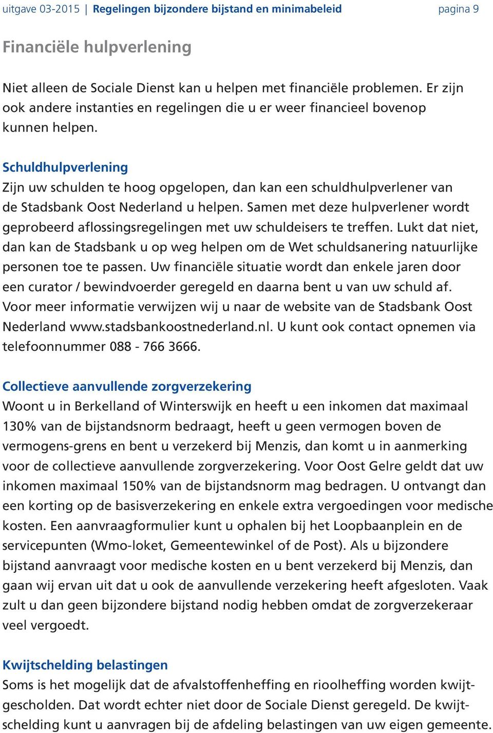 Schuldhulpverlening Zijn uw schulden te hoog opgelopen, dan kan een schuldhulpverlener van de Stadsbank Oost Nederland u helpen.