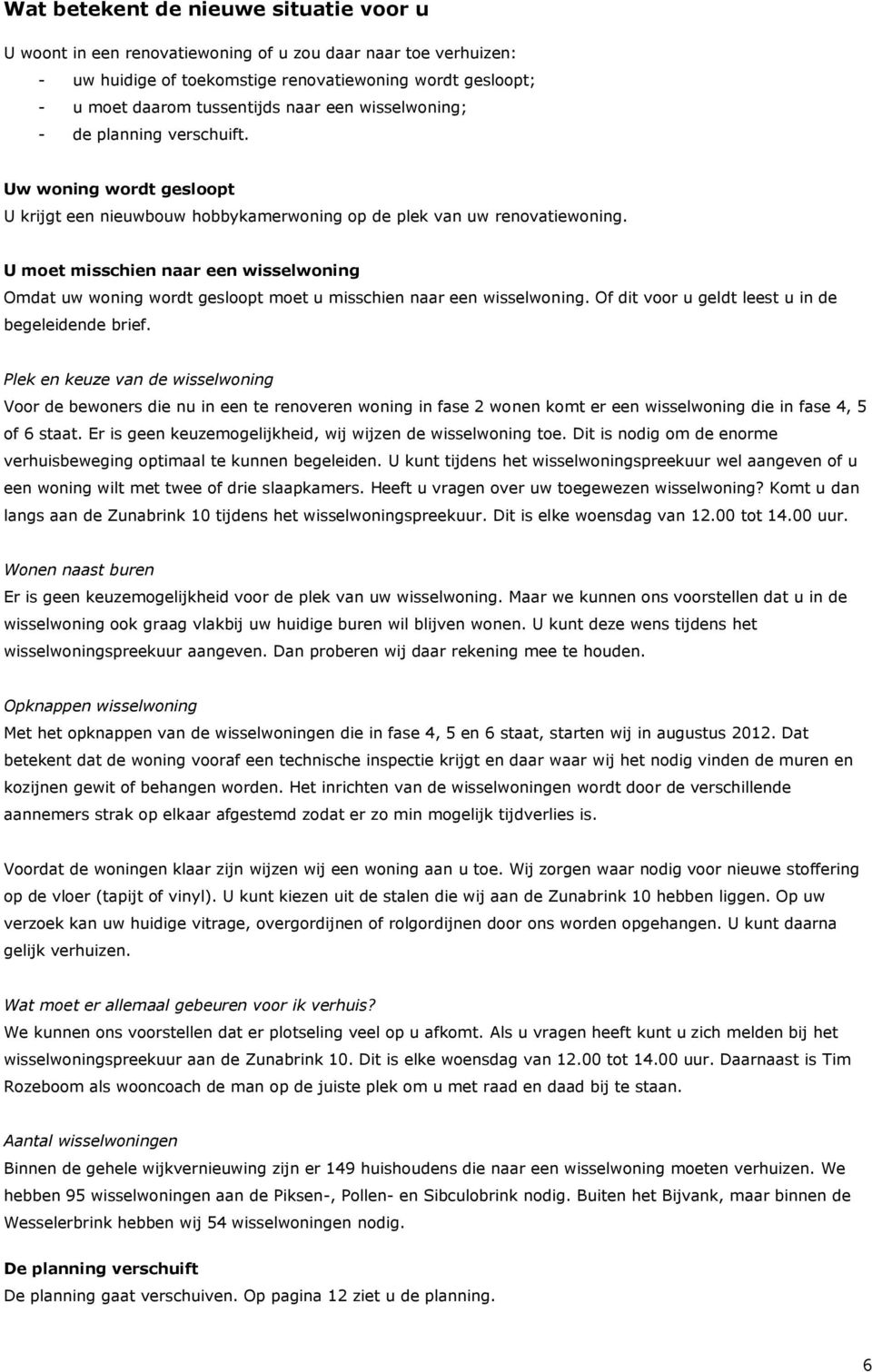 U moet misschien naar een wisselwoning Omdat uw woning wordt gesloopt moet u misschien naar een wisselwoning. Of dit voor u geldt leest u in de begeleidende brief.