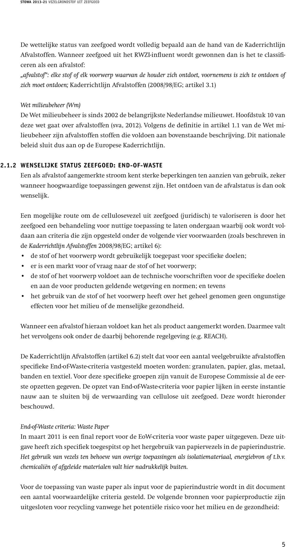 ontdoen of zich moet ontdoen; Kaderrichtlijn Afvalstoffen (2008/98/EG; artikel 3.1) Wet milieubeheer (Wm) De Wet milieubeheer is sinds 2002 de belangrijkste Nederlandse milieuwet.