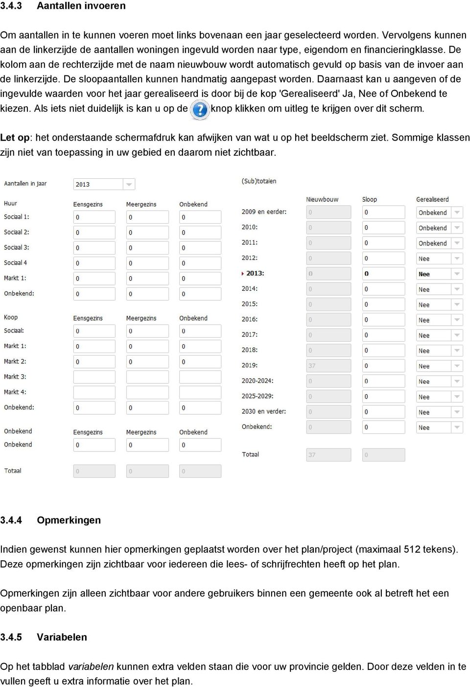 De kolom aan de rechterzijde met de naam nieuwbouw wordt automatisch gevuld op basis van de invoer aan de linkerzijde. De sloopaantallen kunnen handmatig aangepast worden.