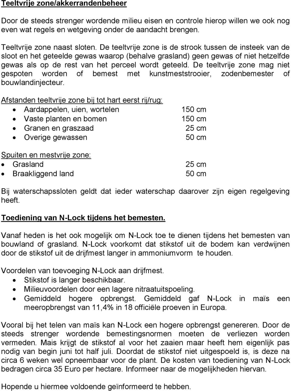 De teeltvrije zone is de strook tussen de insteek van de sloot en het geteelde gewas waarop (behalve grasland) geen gewas of niet hetzelfde gewas als op de rest van het perceel wordt geteeld.