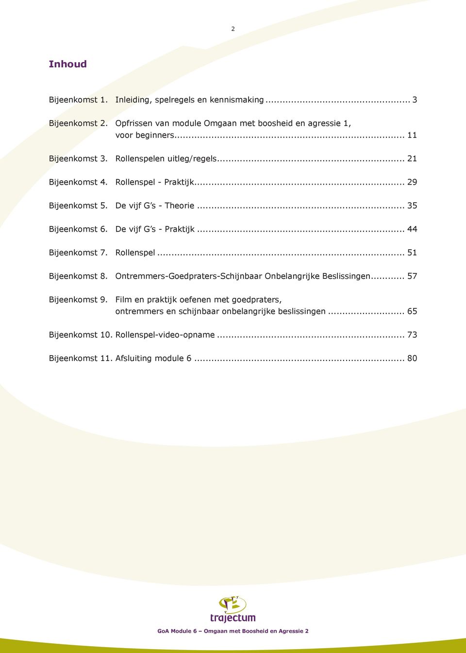 De vijf G s - Praktijk... 44 Bijeenkomst 7. Rollenspel... 51 Bijeenkomst 8. Ontremmers-Goedpraters-Schijnbaar Onbelangrijke Beslissingen... 57 Bijeenkomst 9.