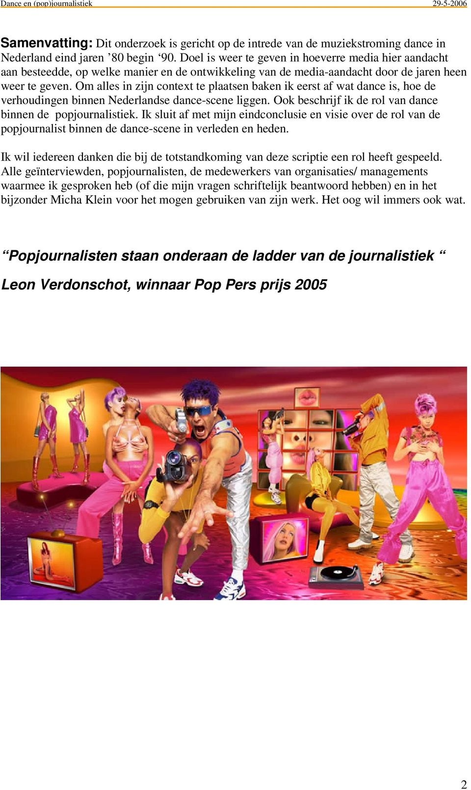 Om alles in zijn context te plaatsen baken ik eerst af wat dance is, hoe de verhoudingen binnen Nederlandse dance-scene liggen. Ook beschrijf ik de rol van dance binnen de popjournalistiek.