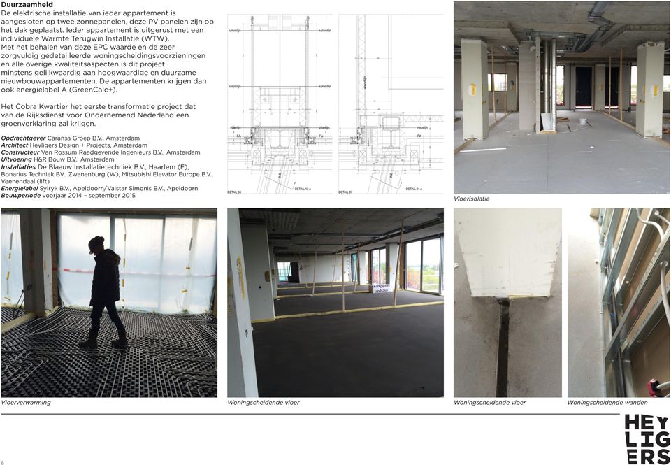 Met het behalen van deze EPC waarde en de zeer zorgvuldig gedetailleerde woningscheidingsvoorzieningen en alle overige kwaliteitsaspecten is dit project minstens gelijkwaardig aan hoogwaardige en