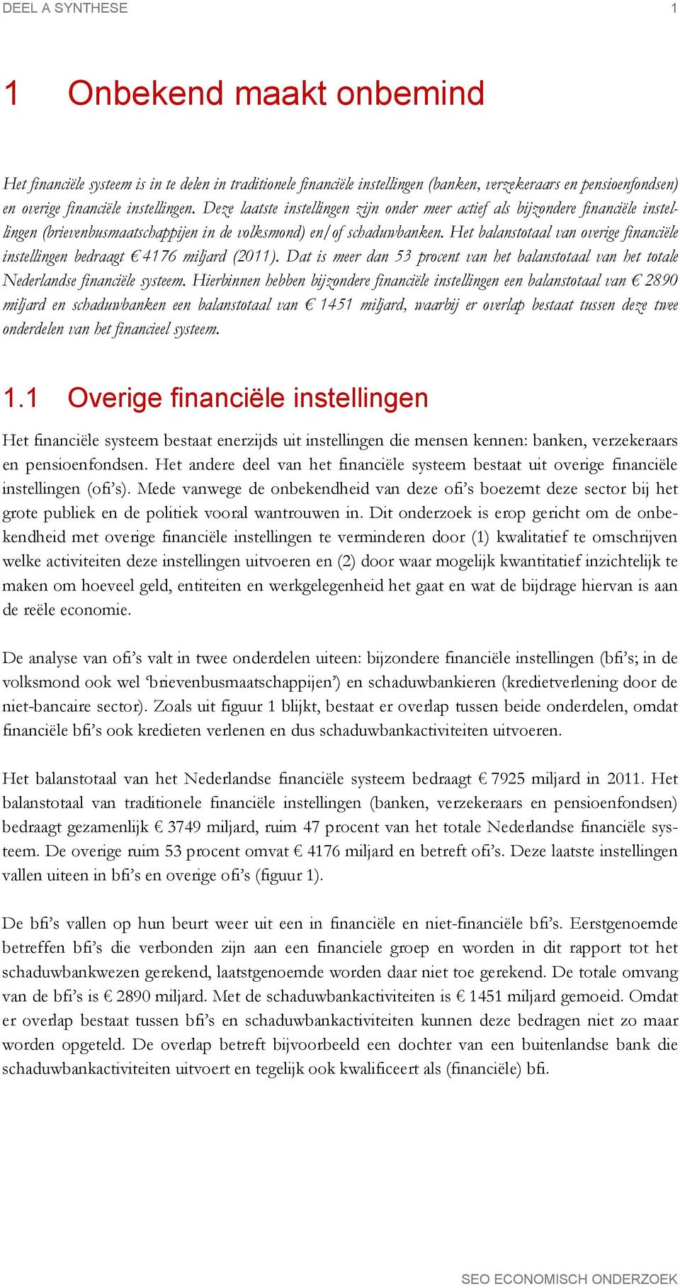 Het balanstotaal van overige financiële instellingen bedraagt 4176 miljard (2011). Dat is meer dan 53 procent van het balanstotaal van het totale Nederlandse financiële systeem.