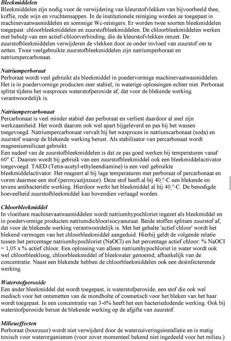 De chloorbleekmiddelen werken met behulp van een actief-chloorverbinding, die de kleurstofvlekken omzet.