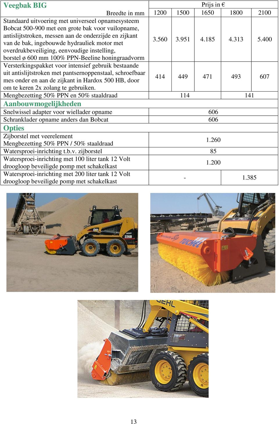 met pantsernoppenstaal, schroefbaar mes onder en aan de zijkant in Hardox 500 HB, door om te keren 2x zolang te gebruiken. 1200 1500 1650 1800 2100 3.560 3.951 4.185 4.313 5.