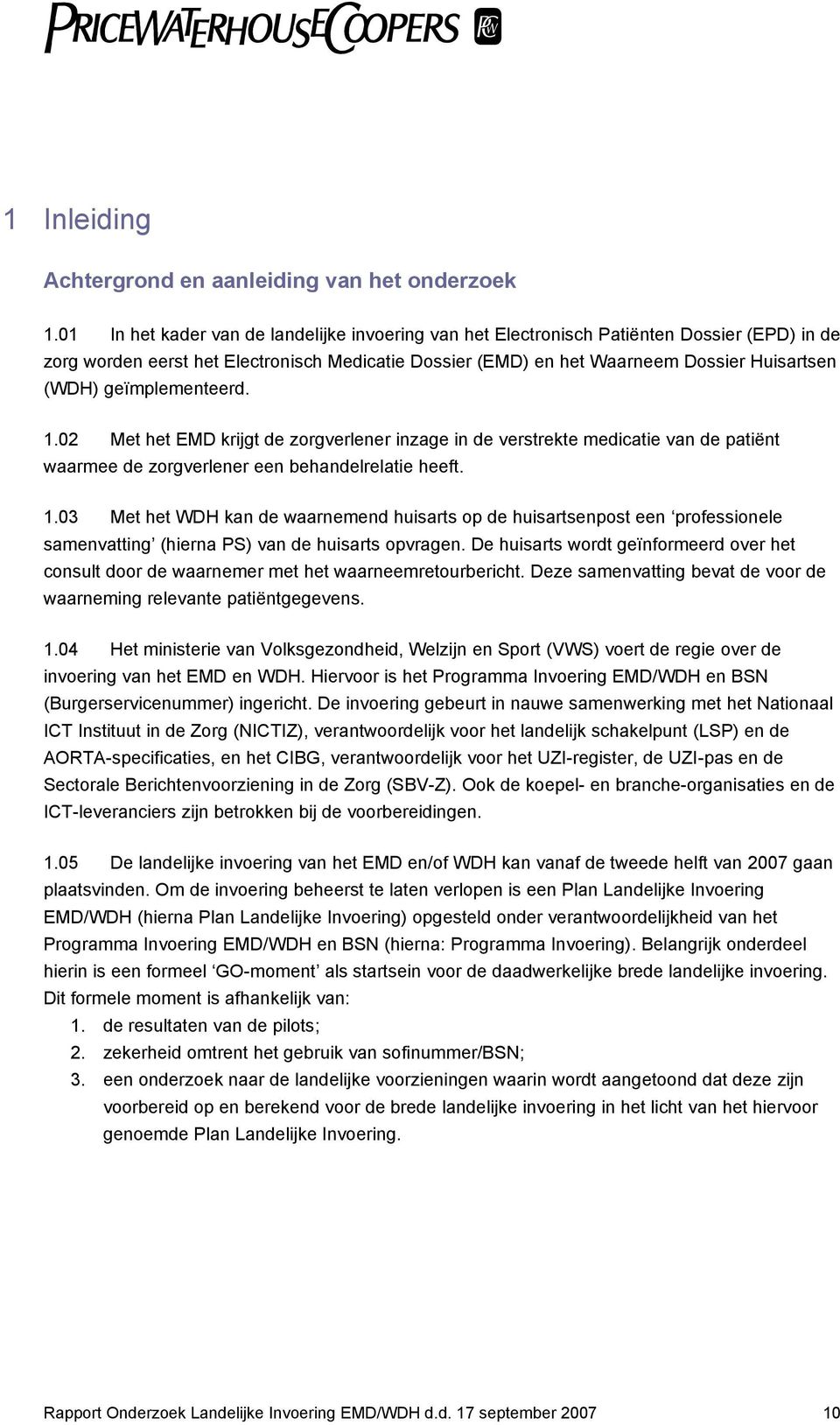 geïmplementeerd. 1.02 Met het EMD krijgt de zorgverlener inzage in de verstrekte medicatie van de patiënt waarmee de zorgverlener een behandelrelatie heeft. 1.03 Met het WDH kan de waarnemend huisarts op de huisartsenpost een professionele samenvatting (hierna PS) van de huisarts opvragen.