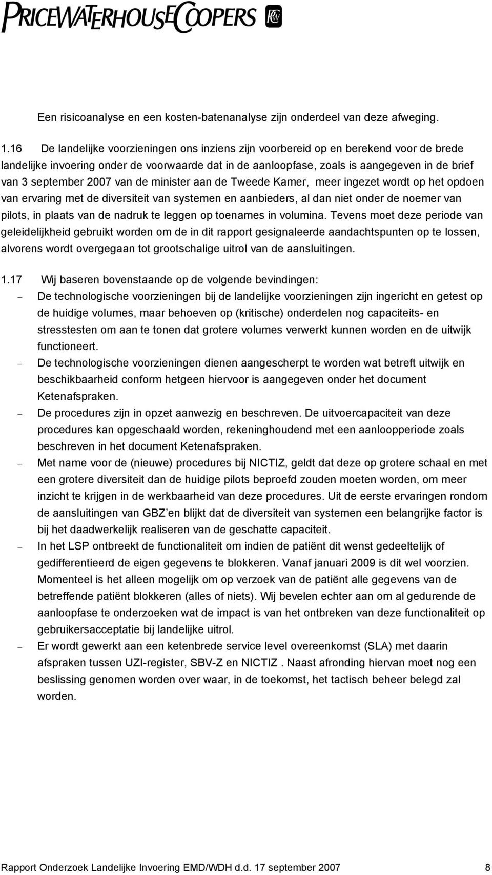 2007 van de minister aan de Tweede Kamer, meer ingezet wordt op het opdoen van ervaring met de diversiteit van systemen en aanbieders, al dan niet onder de noemer van pilots, in plaats van de nadruk