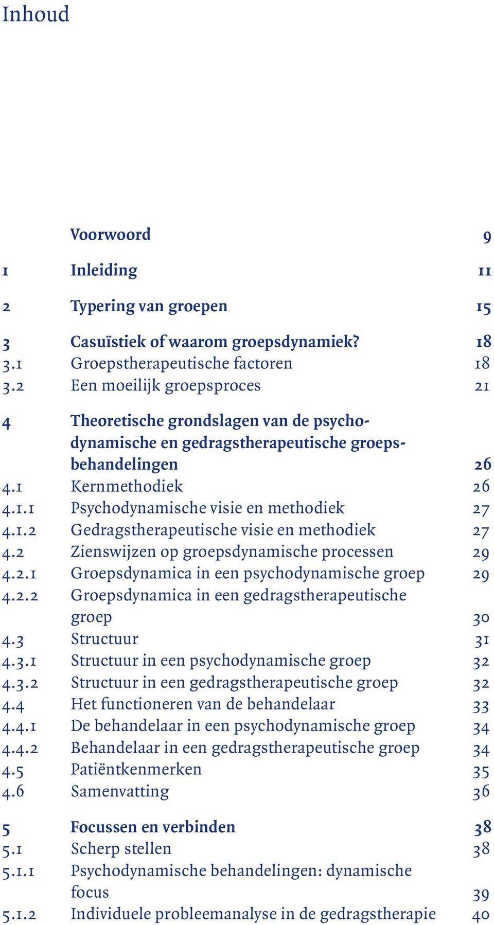 2 Zienswijzen op groepsdynamische processen 29 4.2.1 Groepsdynamica in een psychodynamische groep 29 4.2.2 Groepsdynamica in een gedragstherapeutische groep 30