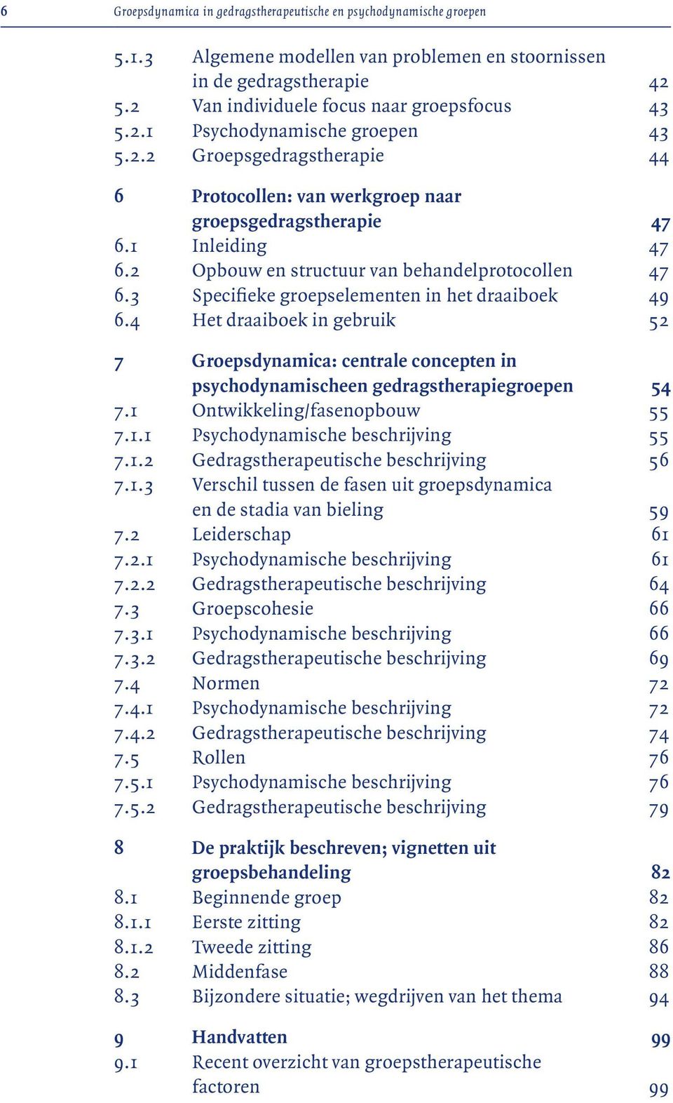 3 Specifieke groepselementen in het draaiboek 49 6.4 Het draaiboek in gebruik 52 7 Groepsdynamica: centrale concepten in psychodynamischeen gedragstherapiegroepen 54 7.1 Ontwikkeling/fasenopbouw 55 7.
