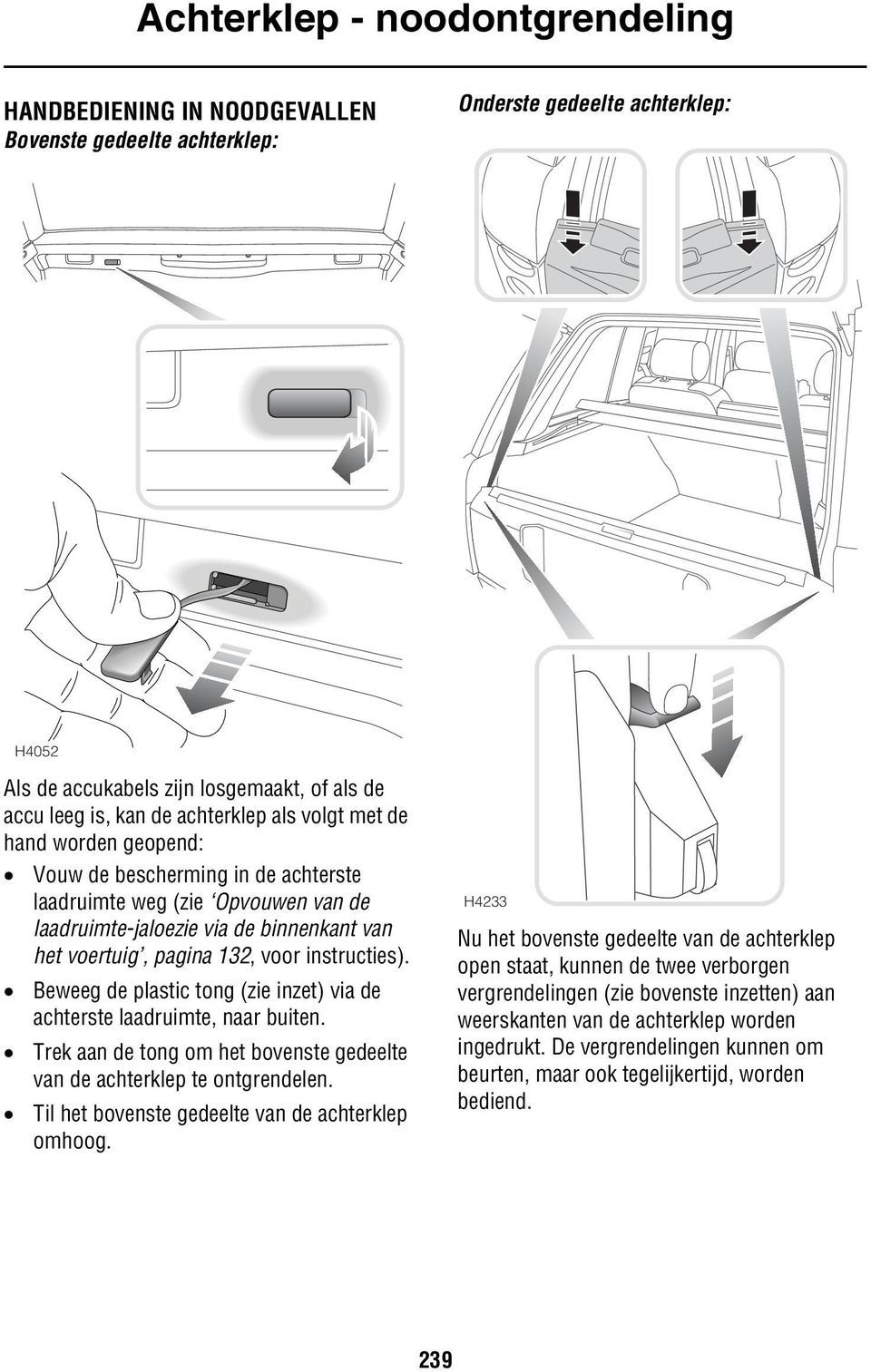 via de binnenkant van het voertuig, pagina 132, voor instructies). Beweeg de plastic tong (zie inzet) via de achterste laadruimte, naar buiten.