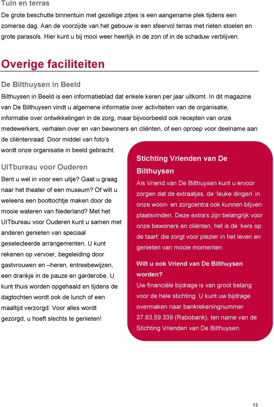Overige faciliteiten De Bilthuysen in Beeld Bilthuysen in Beeld is een informatieblad dat enkele keren per jaar uitkomt.