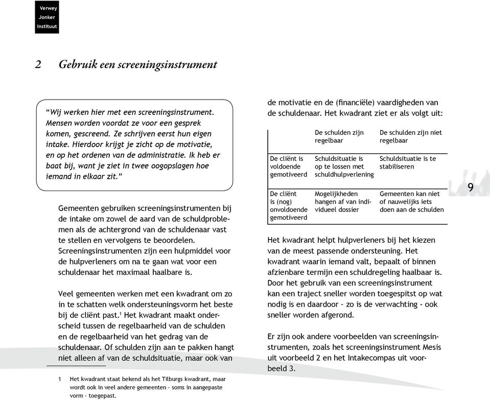 Gemeenten gebruiken screeningsinstrumenten bij de intake om zowel de aard van de schuldproblemen als de achtergrond van de schuldenaar vast te stellen en vervolgens te beoordelen.