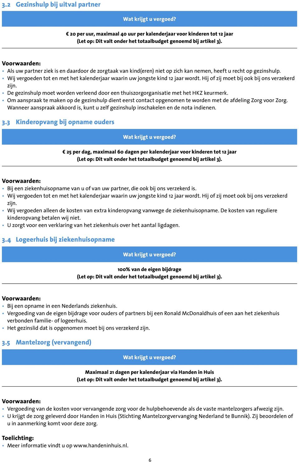 De gezinshulp moet worden verleend door een thuiszorgorganisatie met het HKZ keurmerk. Om aanspraak te maken op de gezinshulp dient eerst contact opgenomen te worden met de afdeling Zorg voor Zorg.