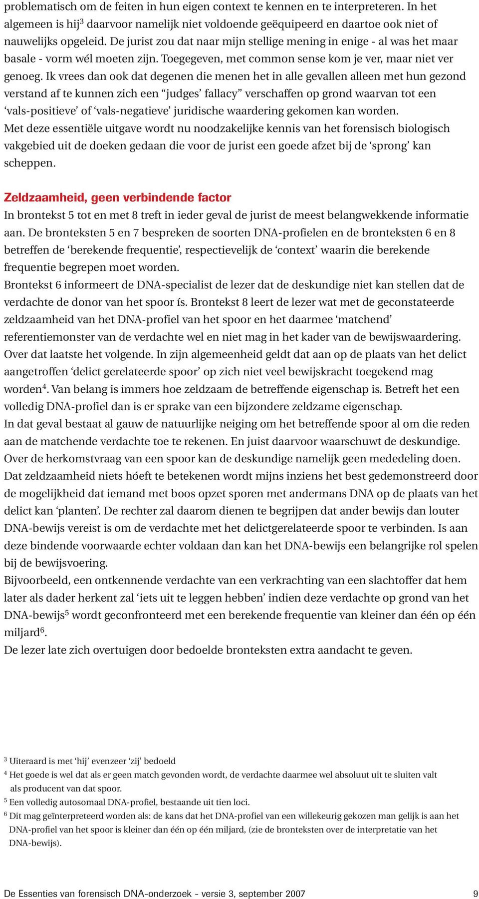 Ik vrees dan ook dat degenen die menen het in alle gevallen alleen met hun gezond verstand af te kunnen zich een judges fallacy verschaffen op grond waarvan tot een vals-positieve of vals-negatieve