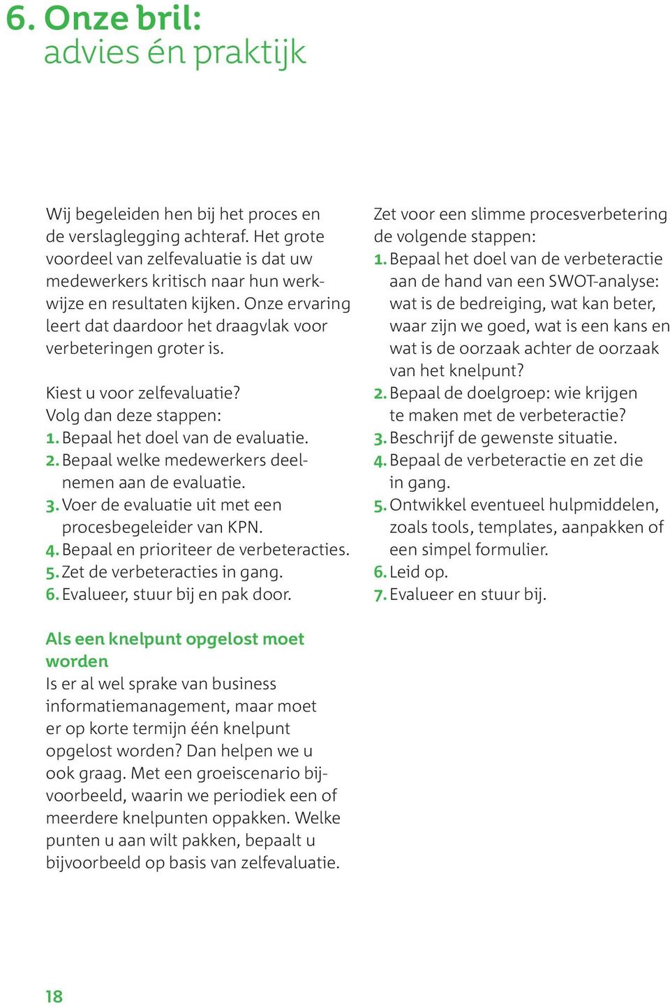 Kiest u voor zelfevaluatie? Volg dan deze stappen: 1. Bepaal het doel van de evaluatie. 2. Bepaal welke medewerkers deelnemen aan de evaluatie. 3.