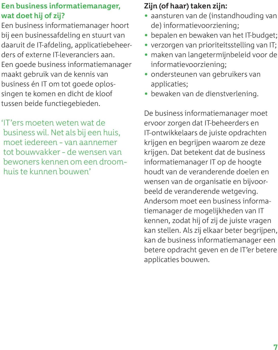 Een goede business informatiemanager maakt gebruik van de kennis van business én IT om tot goede oplossingen te komen en dicht de kloof tussen beide functiegebieden.