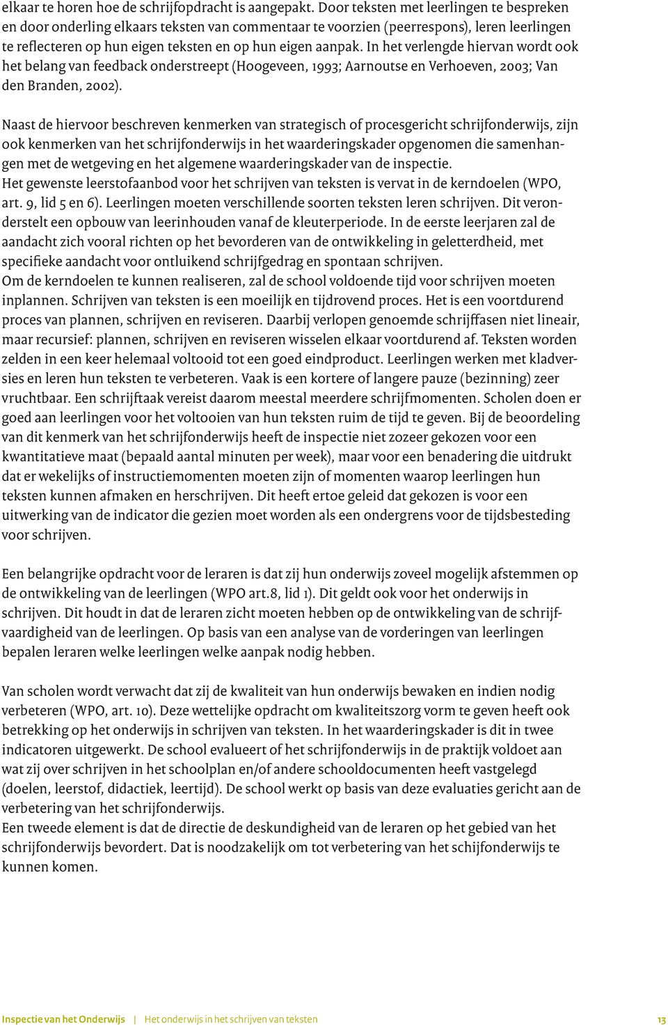 In het verlengde hiervan wordt ook het belang van feedback onderstreept (Hoogeveen, 1993; Aarnoutse en Verhoeven, 2003; Van den Branden, 2002).