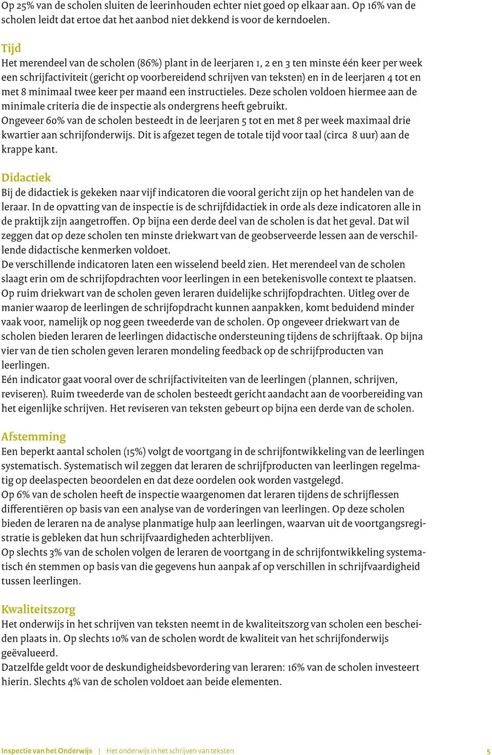 met 8 minimaal twee keer per maand een instructieles. Deze scholen voldoen hiermee aan de minimale criteria die de inspectie als ondergrens heeft gebruikt.