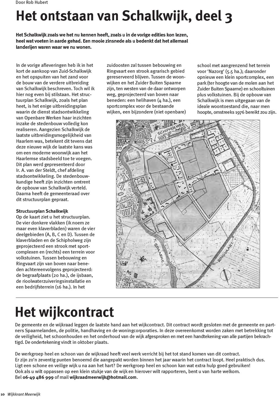 In de vorige afleveringen heb ik in het kort de aankoop van Zuid-Schalkwijk en het opspuiten van het zand voor de bouw van de verdere uitbreiding van Schalkwijk beschreven.