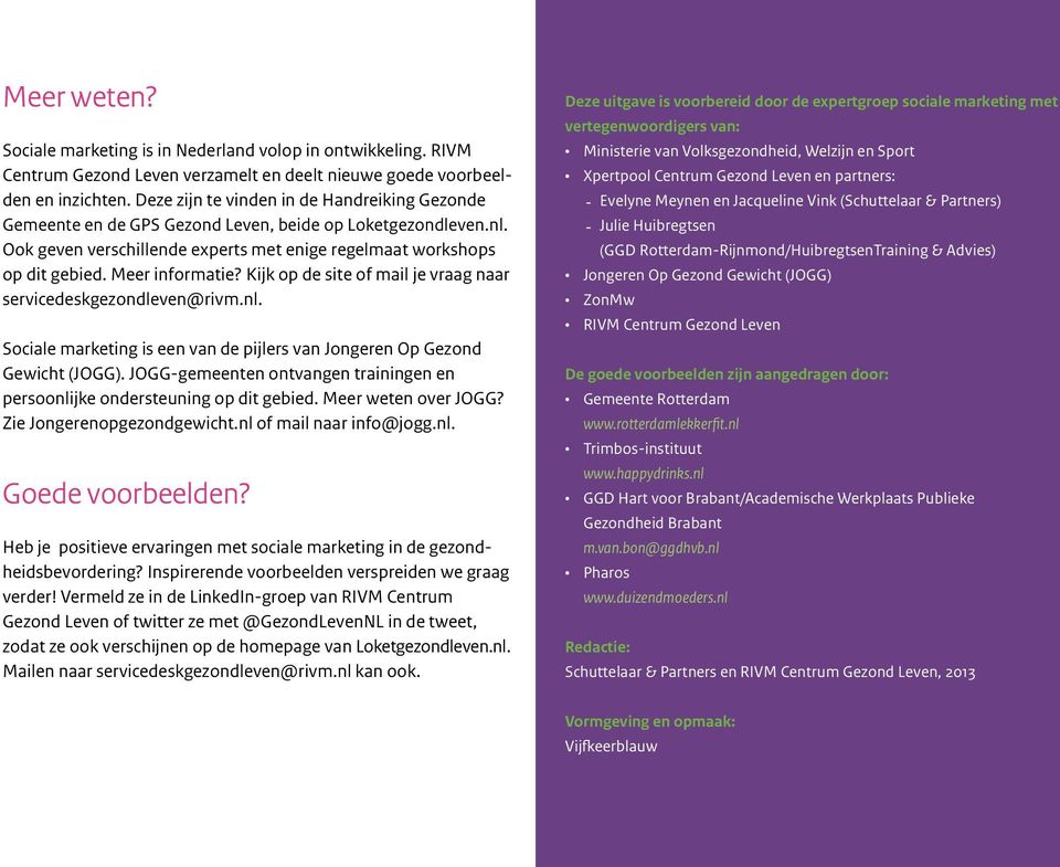 Meer informatie? Kijk op de site of mail je vraag naar servicedeskgezondleven@rivm.nl. Sociale marketing is een van de pijlers van Jongeren Op Gezond Gewicht (JOGG).