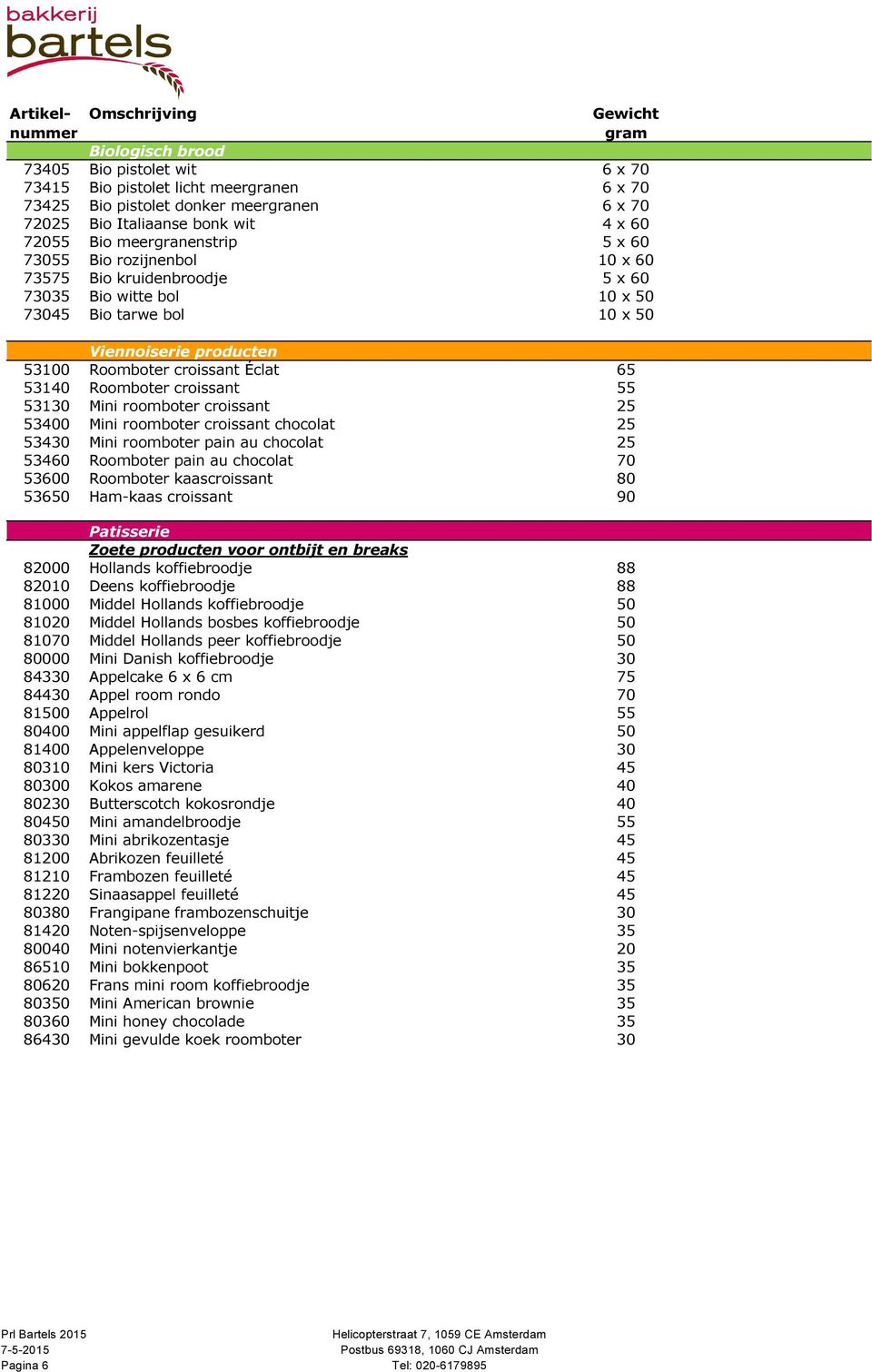 croissant 55 53130 Mini roomboter croissant 25 53400 Mini roomboter croissant chocolat 25 53430 Mini roomboter pain au chocolat 25 53460 Roomboter pain au chocolat 70 53600 Roomboter kaascroissant 80