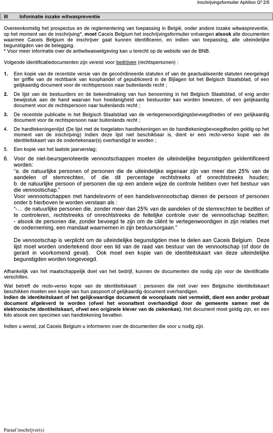 alle uiteindelijke begunstigden van de belegging. * Voor meer informatie over de antiwitwaswetgeving kan u terecht op de website van de BNB.