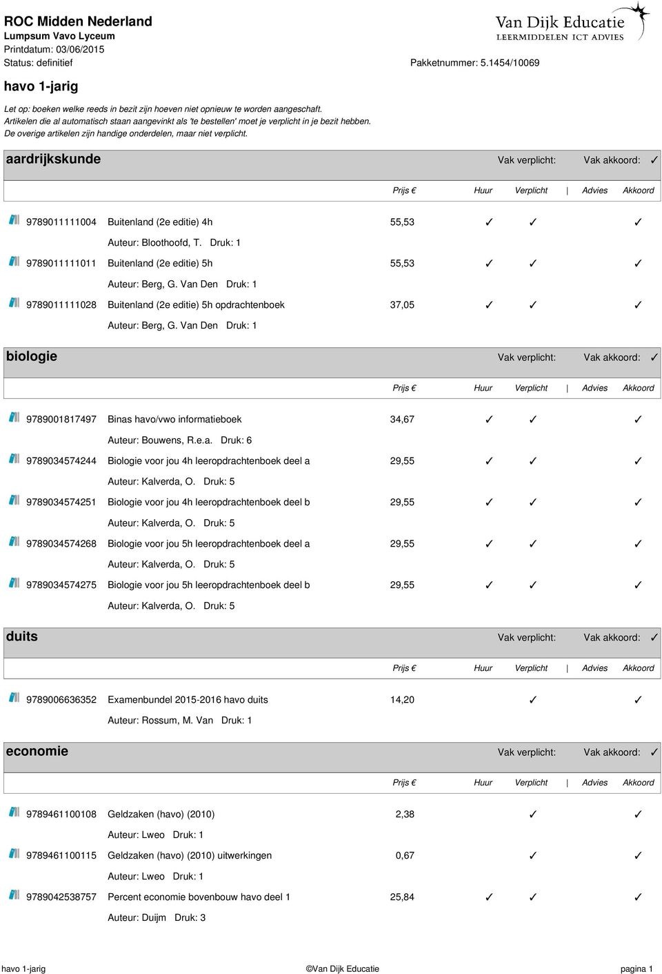 Van Den Druk: 1 biologie Vak verplicht: Vak akkoord: 9789001817497 Binas havo/vwo informatieboek 34,67 Auteur: Bouwens, R.e.a. Druk: 6 9789034574244 Biologie voor jou 4h leeropdrachtenboek deel a