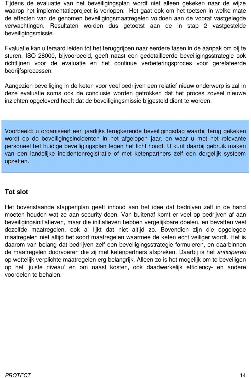 Resultaten worden dus getoetst aan de in stap 2 vastgestelde beveiligingsmissie. Evaluatie kan uiteraard leiden tot het teruggrijpen naar eerdere fasen in de aanpak om bij te sturen.