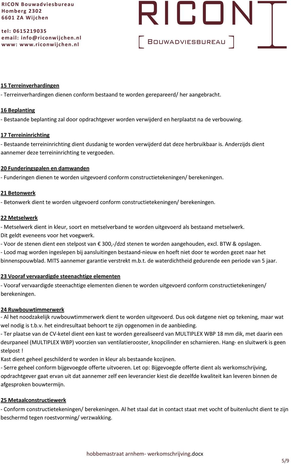 17 Terreininrichting - Bestaande terreininrichting dient dusdanig te worden verwijderd dat deze herbruikbaar is. Anderzijds dient aannemer deze terreininrichting te vergoeden.