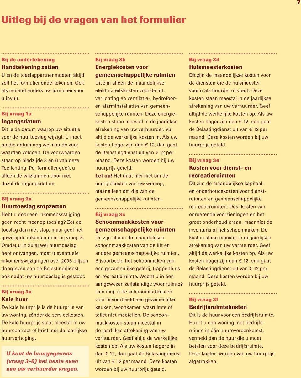 De voorwaarden staan op bladzijde 3 en 6 van deze Toelichting. Per formulier geeft u alleen de wijzigingen door met dezelfde ingangsdatum.