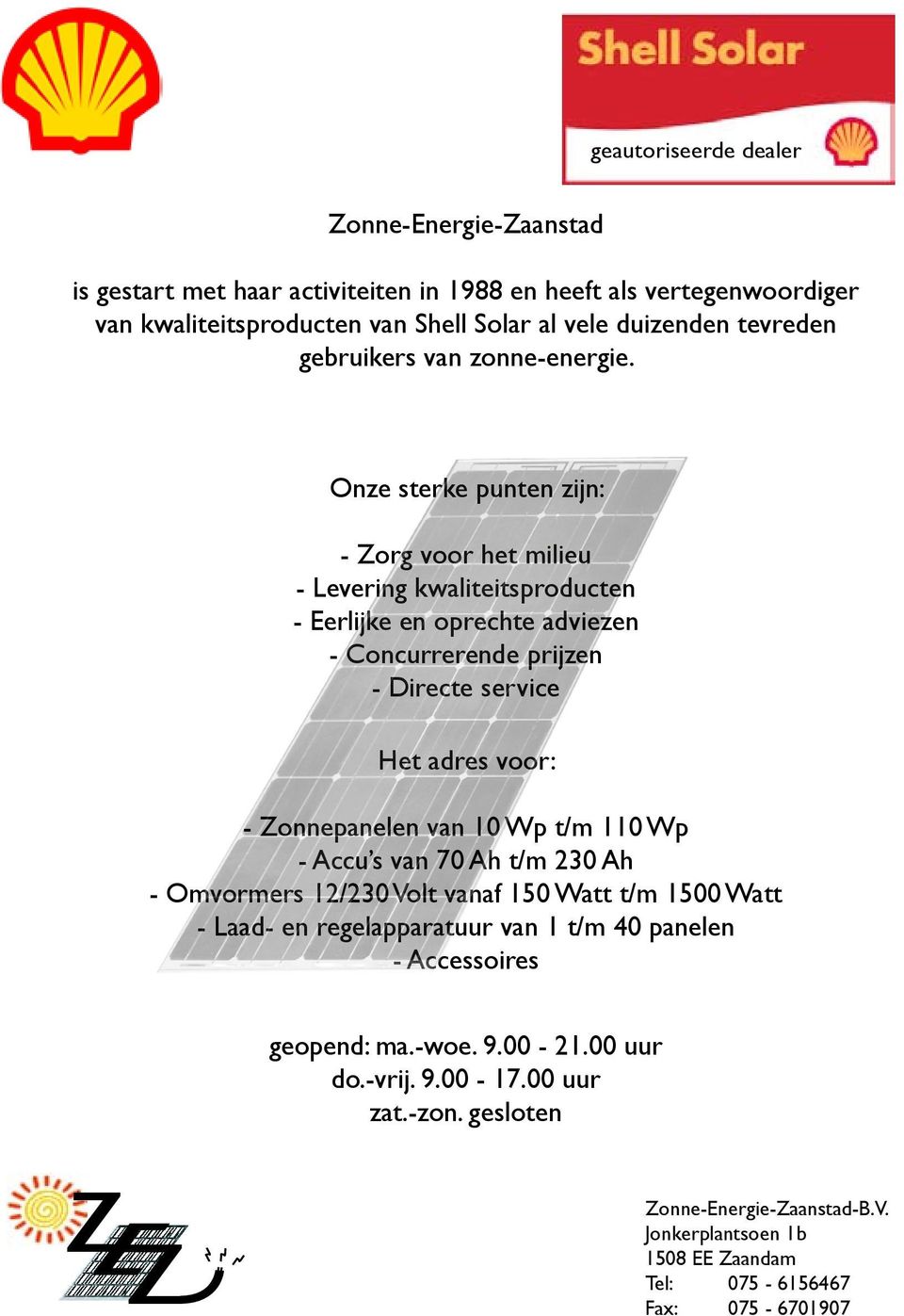 Onze sterke punten zijn: - Zorg voor het milieu - Levering kwaliteitsproducten - Eerlijke en oprechte adviezen - Concurrerende prijzen - Directe service Het adres voor: - Zonnepanelen