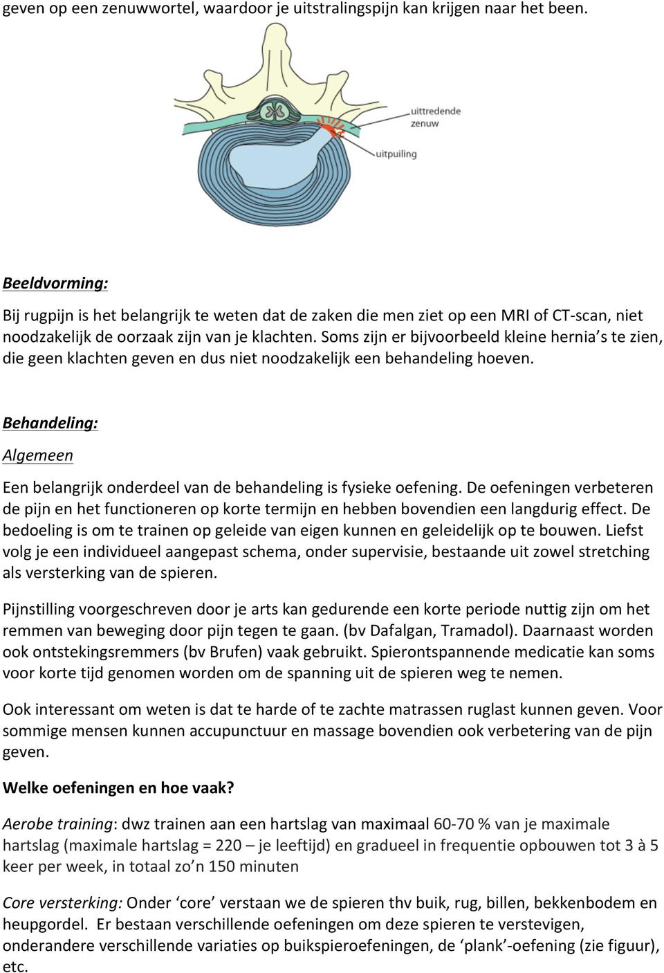 Soms zijn er bijvoorbeeld kleine hernia s te zien, die geen klachten geven en dus niet noodzakelijk een behandeling hoeven.