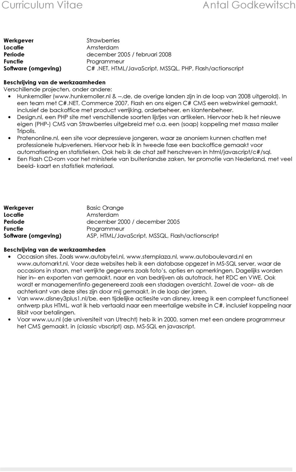 NET, Commerce 2007, Flash en ons eigen C# CMS een webwinkel gemaakt, inclusief de backoffice met product verrijking, orderbeheer, en klantenbeheer. Design.