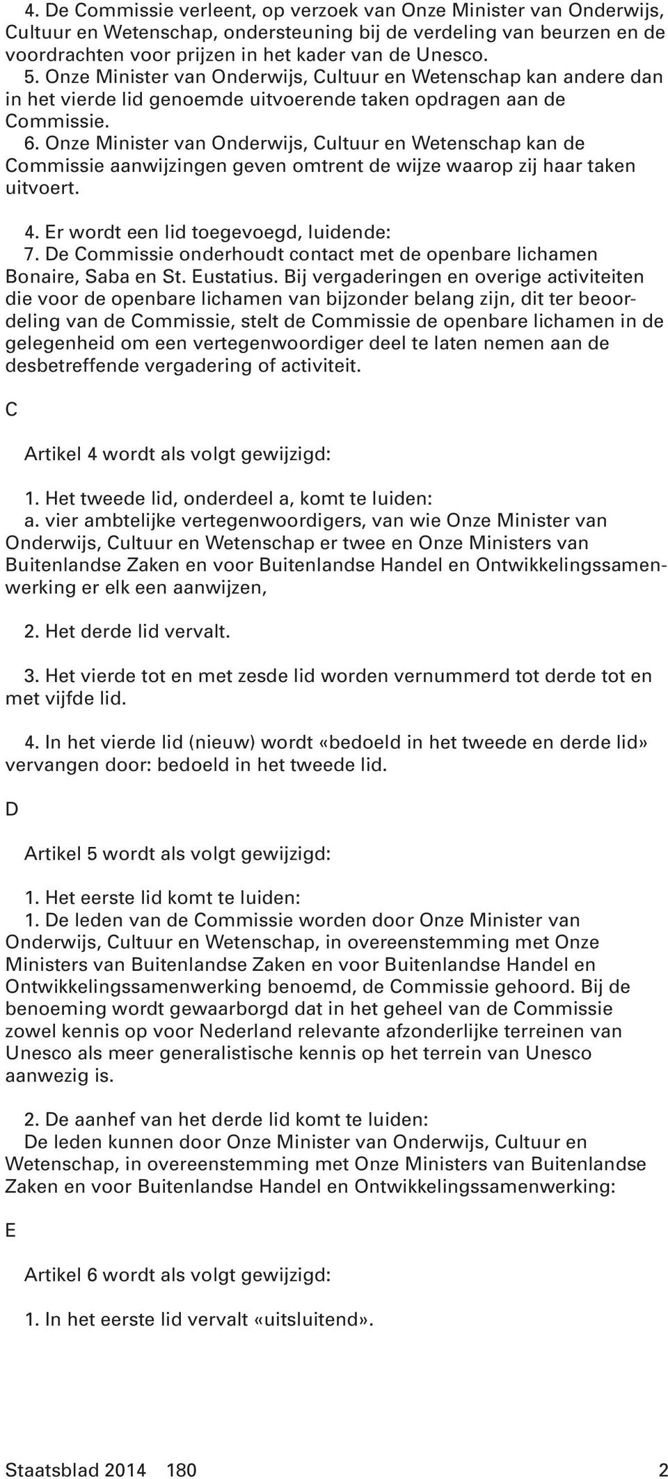 Onze Minister van Onderwijs, Cultuur en Wetenschap kan de Commissie aanwijzingen geven omtrent de wijze waarop zij haar taken uitvoert. 4. Er wordt een lid toegevoegd, luidende: 7.